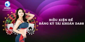 Điều kiện để đăng ký tài khoản DA88